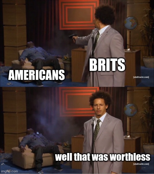 brits buring 1774 | BRITS; AMERICANS; well that was worthless | image tagged in memes,who killed hannibal | made w/ Imgflip meme maker