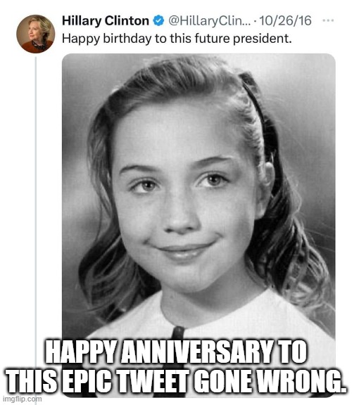 Happy anniversary to this epic tweet gone wrong. | HAPPY ANNIVERSARY TO THIS EPIC TWEET GONE WRONG. | image tagged in hillary clinton,hillary clinton 2016 | made w/ Imgflip meme maker