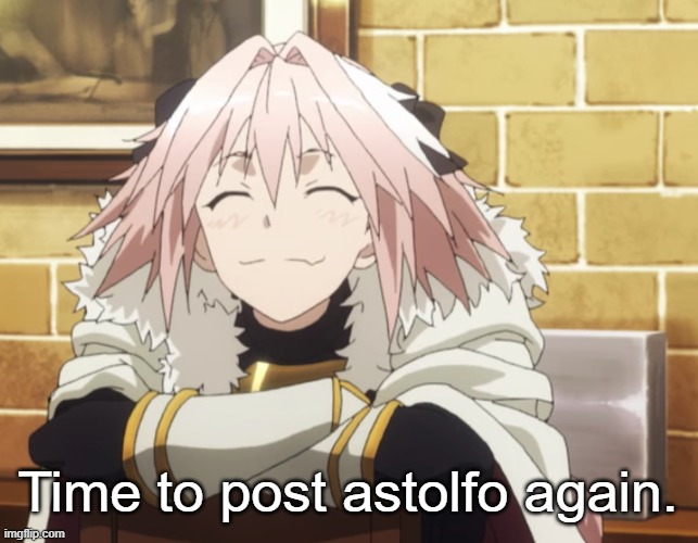 Astolfo | Time to post astolfo again. | image tagged in astolfo | made w/ Imgflip meme maker