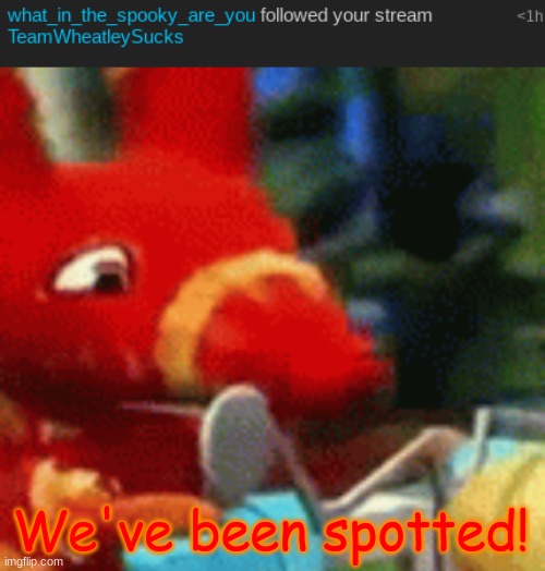 OH NOR | We've been spotted! | image tagged in afraid pretztail | made w/ Imgflip meme maker
