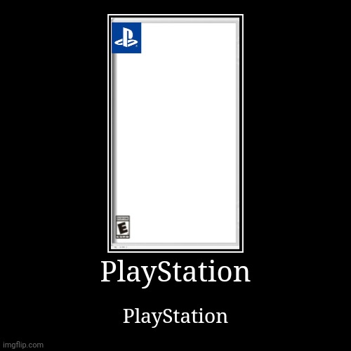 PlayStation | PlayStation | PlayStation | image tagged in funny,demotivationals | made w/ Imgflip demotivational maker