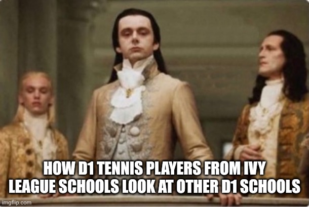 Noble | HOW D1 TENNIS PLAYERS FROM IVY LEAGUE SCHOOLS LOOK AT OTHER D1 SCHOOLS | image tagged in noble | made w/ Imgflip meme maker