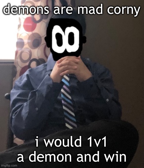 delted but he's badass | demons are mad corny; i would 1v1 a demon and win | image tagged in delted but he's badass | made w/ Imgflip meme maker