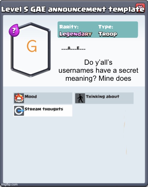 GAE announcement template | Do y’all’s usernames have a secret meaning? Mine does | image tagged in gae announcement template | made w/ Imgflip meme maker