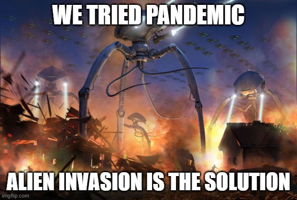 Alien Invasion | WE TRIED PANDEMIC; ALIEN INVASION IS THE SOLUTION | image tagged in alien invasion | made w/ Imgflip meme maker