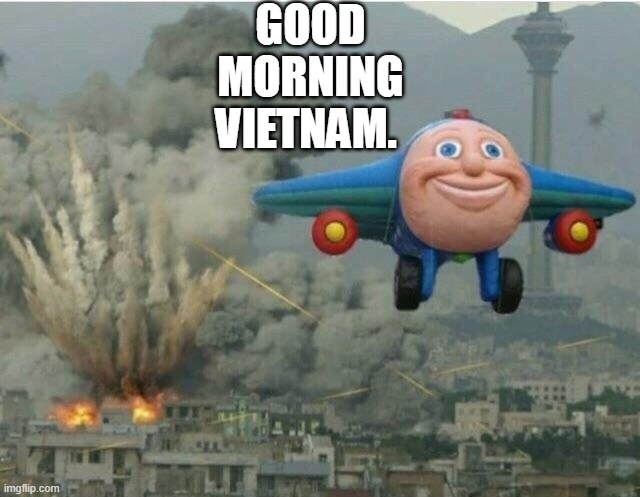Jay jay the plane | GOOD MORNING VIETNAM. | image tagged in jay jay the plane | made w/ Imgflip meme maker