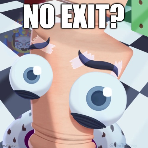 (Khan note: same energy as the no b******* meme)   (Kacc note: thats what it's based of) | NO EXIT? | image tagged in no kinger | made w/ Imgflip meme maker
