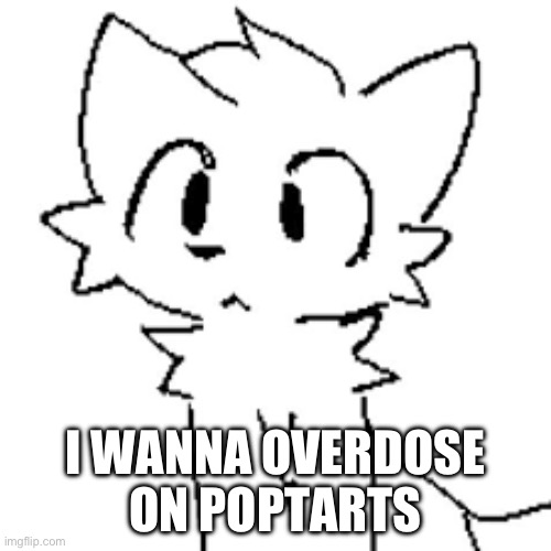 I wanna | I WANNA OVERDOSE ON POPTARTS | made w/ Imgflip meme maker