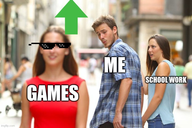 Distracted Boyfriend | ME; SCHOOL WORK; GAMES | image tagged in memes | made w/ Imgflip meme maker