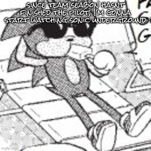 time to waste even more hours of my life watching sonic shows | since team sea3on hasnt finished the pilot, I'm gonna start watching sonic underground | image tagged in sonic chilling | made w/ Imgflip meme maker
