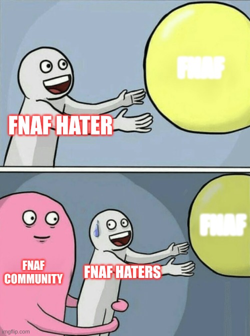 the truth | FNAF; FNAF HATER; FNAF; FNAF COMMUNITY; FNAF HATERS | image tagged in memes,running away balloon | made w/ Imgflip meme maker