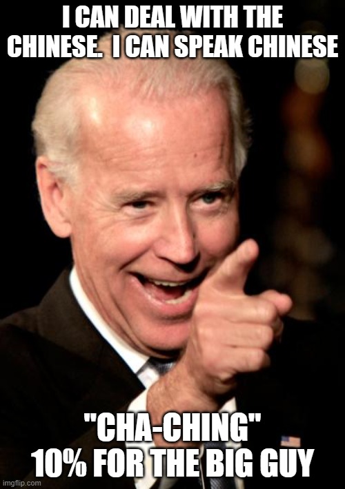 Smilin Biden | I CAN DEAL WITH THE CHINESE.  I CAN SPEAK CHINESE; "CHA-CHING" 10% FOR THE BIG GUY | image tagged in memes,smilin biden | made w/ Imgflip meme maker