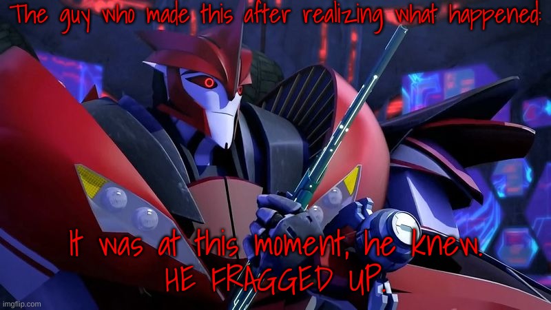 Knockout Fragged Up | The guy who made this after realizing what happened: It was at this moment, he knew.
HE FRAGGED UP. | image tagged in knockout fragged up | made w/ Imgflip meme maker