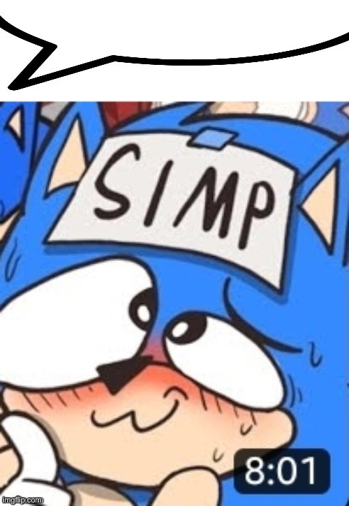 . | image tagged in simp sonic speech bubble | made w/ Imgflip meme maker