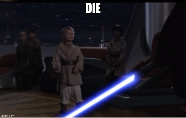 Younglings | DIE | image tagged in younglings | made w/ Imgflip meme maker