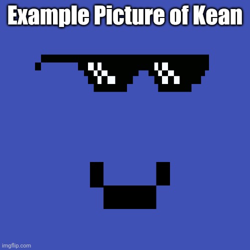 Example Picture of Kean | Example Picture of Kean | image tagged in kean crod,example | made w/ Imgflip meme maker