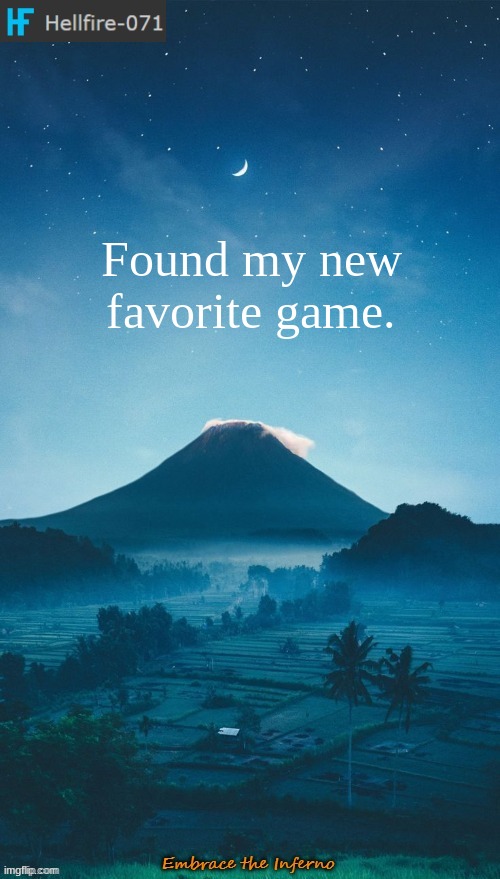 Found my new favorite game. | image tagged in hellfire-071 annoucement temp 2 | made w/ Imgflip meme maker