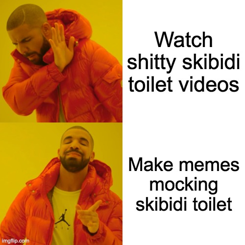 Drake Hotline Bling | Watch shitty skibidi toilet videos; Make memes mocking skibidi toilet | image tagged in memes,drake hotline bling | made w/ Imgflip meme maker