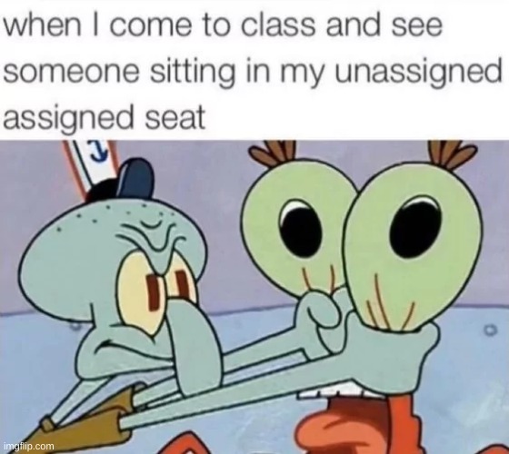 get out of my seat | image tagged in memes,funny memes,seat,school meme,school | made w/ Imgflip meme maker
