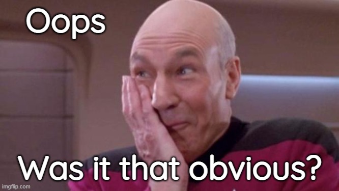 picard oops | Oops Was it that obvious? | image tagged in picard oops | made w/ Imgflip meme maker