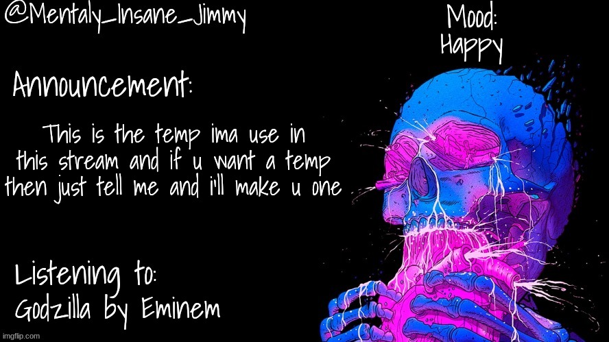 Happy; This is the temp ima use in this stream and if u want a temp then just tell me and i'll make u one; Godzilla by Eminem | made w/ Imgflip meme maker