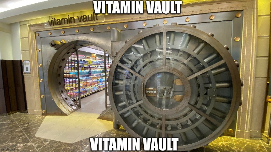 VITAMIN VAULT | VITAMIN VAULT; VITAMIN VAULT | image tagged in holy shit | made w/ Imgflip meme maker
