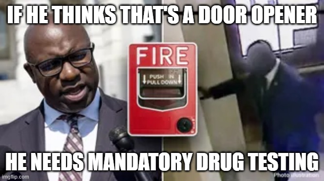 That's a Door Opener | IF HE THINKS THAT'S A DOOR OPENER; HE NEEDS MANDATORY DRUG TESTING | image tagged in that's a door opener | made w/ Imgflip meme maker