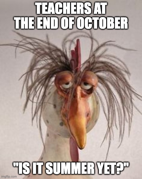 Teachers | TEACHERS AT THE END OF OCTOBER; "IS IT SUMMER YET?" | image tagged in education | made w/ Imgflip meme maker