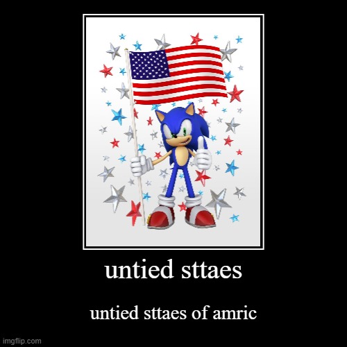 untied staaes | untied sttaes | untied sttaes of amric | image tagged in funny,demotivationals,sonic the hedgehog | made w/ Imgflip demotivational maker