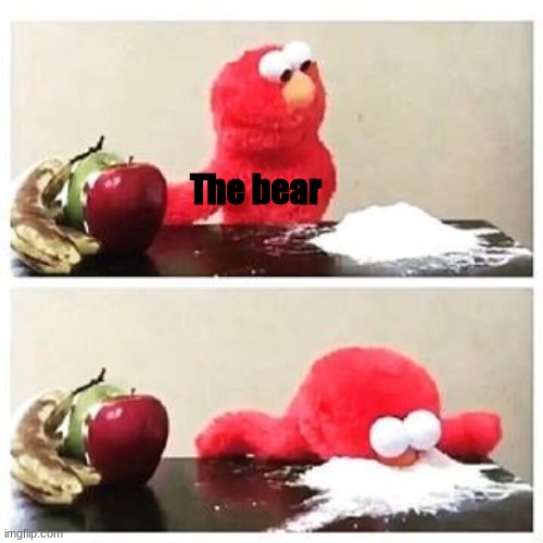 elmo cocaine | The bear | image tagged in elmo cocaine | made w/ Imgflip meme maker