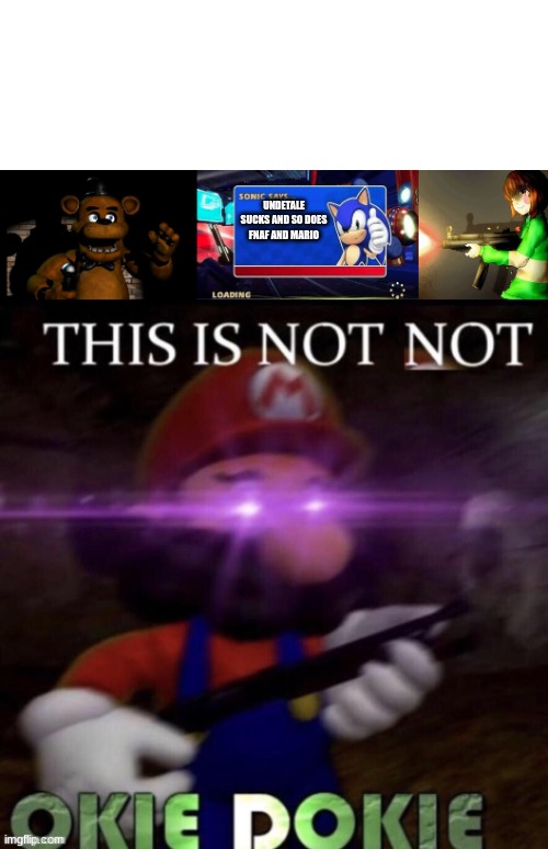 UNDETALE SUCKS AND SO DOES FNAF AND MARIO | image tagged in fnaf freddy,sonic says,chara with a gun,this is not not okie dokie | made w/ Imgflip meme maker