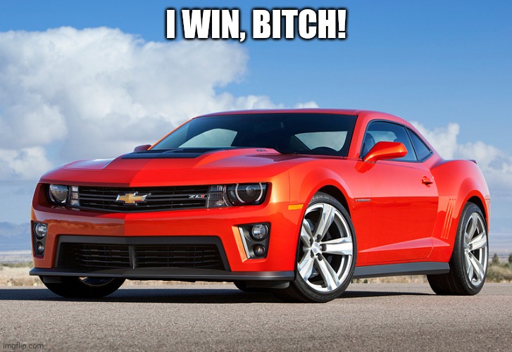 Camaro ZL1 | I WIN, BITCH! | image tagged in camaro zl1 | made w/ Imgflip meme maker