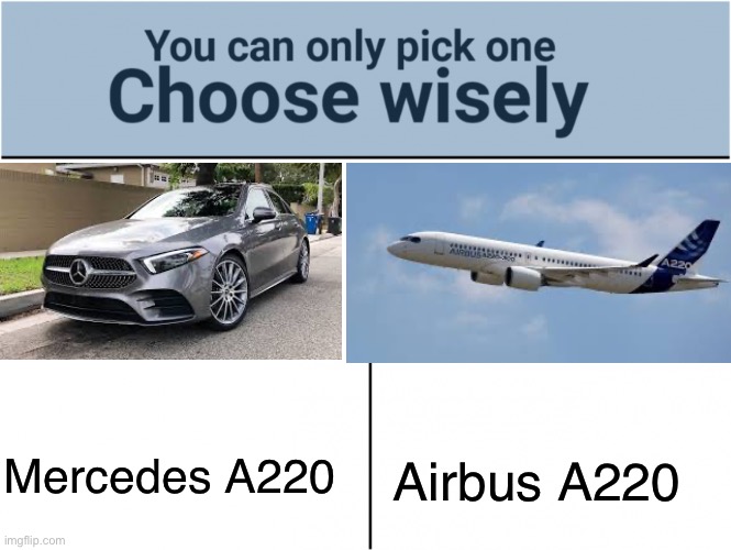 Pick one | Mercedes A220; Airbus A220 | image tagged in you can pick only one choose wisely | made w/ Imgflip meme maker