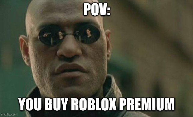 Matrix Morpheus | POV:; YOU BUY ROBLOX PREMIUM | image tagged in memes,matrix morpheus | made w/ Imgflip meme maker