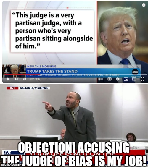 Subject Matter Jurisdiction? | OBJECTION! ACCUSING THE JUDGE OF BIAS IS MY JOB! | image tagged in darrell brooks,donald trump,fraud trial,trump fraud trial | made w/ Imgflip meme maker
