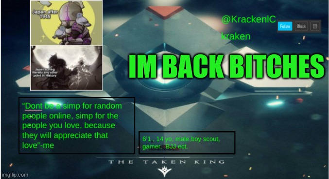 kraken destiny temp | IM BACK BITCHES | image tagged in kraken destiny temp | made w/ Imgflip meme maker