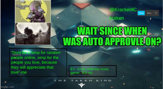 so this is what 11/13 is about ohhhh ok | WAIT SINCE WHEN WAS AUTO APPROVLE ON? | image tagged in kraken destiny temp | made w/ Imgflip meme maker