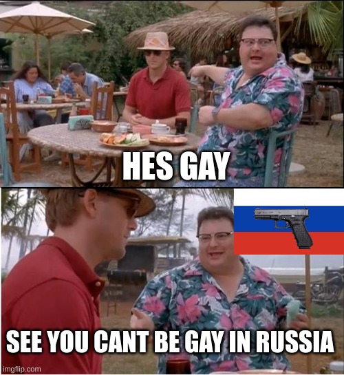 cant be gay in Russia | HES GAY; SEE YOU CANT BE GAY IN RUSSIA | image tagged in memes,see nobody cares,russia,gun | made w/ Imgflip meme maker