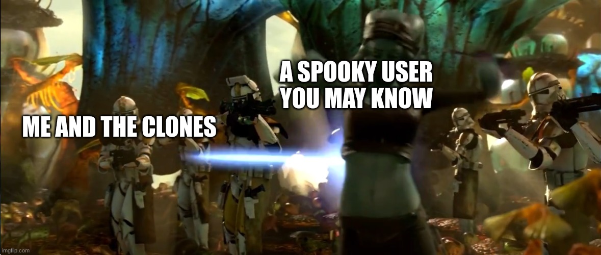 A SPOOKY USER YOU MAY KNOW; ME AND THE CLONES | made w/ Imgflip meme maker