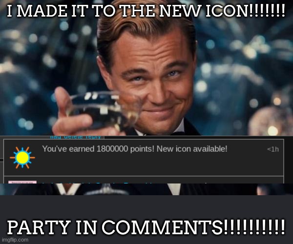 TY ALL SO MUCH!!!!!!! | I MADE IT TO THE NEW ICON!!!!!!! PARTY IN COMMENTS!!!!!!!!!! | image tagged in memes,leonardo dicaprio cheers | made w/ Imgflip meme maker