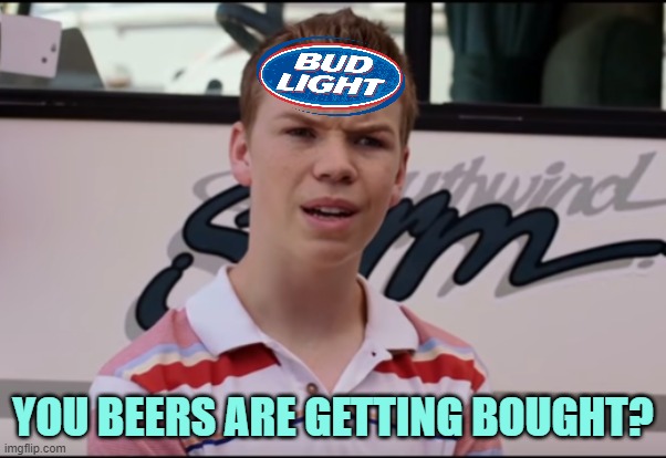 Back in the News | YOU BEERS ARE GETTING BOUGHT? | image tagged in you guys are getting paid,bud light,ufc | made w/ Imgflip meme maker