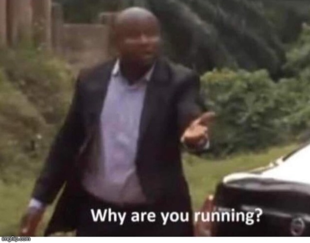 Why are you running | image tagged in why are you running | made w/ Imgflip meme maker