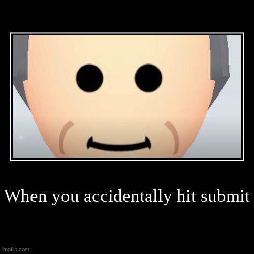 When you accidentally hit submit | | image tagged in funny,demotivationals | made w/ Imgflip demotivational maker