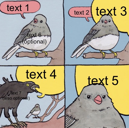 new update of a template i posted here that i made | text 3; text 1; text 2; text 6 (optional); text 4; text 5; text 7 (also optional) | image tagged in annoyed bird fixed | made w/ Imgflip meme maker