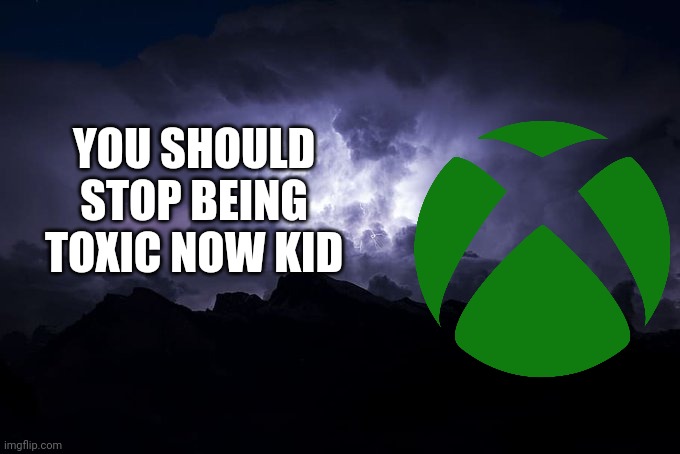 Low Tier God Background | YOU SHOULD STOP BEING TOXIC NOW KID | image tagged in low tier god background | made w/ Imgflip meme maker