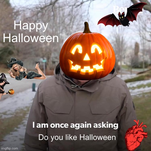 Bernie I Am Once Again Asking For Your Support Meme | Happy Halloween; Do you like Halloween | image tagged in memes,bernie i am once again asking for your support | made w/ Imgflip meme maker
