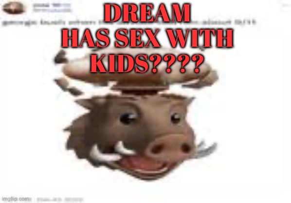 DREAM HAS SEX WITH KIDS???? | made w/ Imgflip meme maker