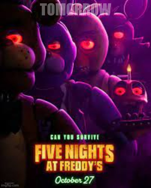 Fnaf Movie poster | TOMORROW | image tagged in fnaf movie poster | made w/ Imgflip meme maker