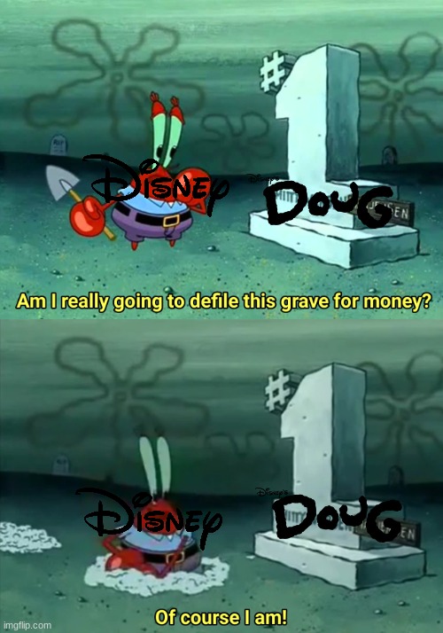 since we're still living in a world of revivals why not bring back doug | image tagged in mr krabs am i really going to have to defile this grave for,disney,doug | made w/ Imgflip meme maker