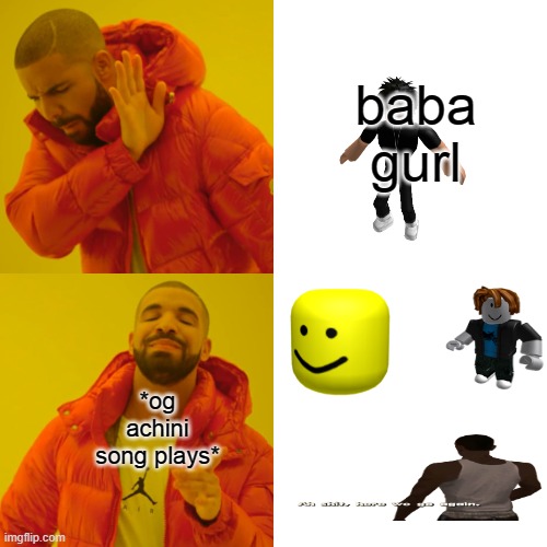 og memes for player who played gta sa and roblox at 2004-roblox at 2006 | baba gurl; *og achini song plays* | image tagged in memes,drake hotline bling | made w/ Imgflip meme maker